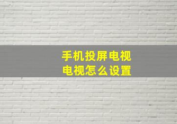 手机投屏电视 电视怎么设置